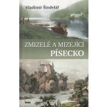 Zmizelé a mizející Písecko - Vladimír Šindelář – Hledejceny.cz