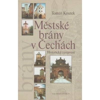 Antikvariát - Městské brány v Čechách - Historická zastavení Tomáš Koutek – Hledejceny.cz