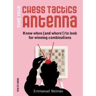 Tune Your Chess Tactics Antenna: Know When and Where! to Look for Winning Combinations Neiman EmmanuelPaperback