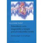 Pažeráková cesta diagnostiky a terapie porúch srdcového rytmu - Vladimír Ťažký – Hledejceny.cz