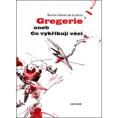 Gregerie aneb Co vykřikují věci - Ramón Gómez de la Serna – Hledejceny.cz