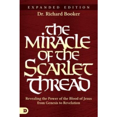 The Miracle of the Scarlet Thread Expanded Edition: Revealing the Power of the Blood of Jesus from Genesis to Revelation – Zboží Mobilmania