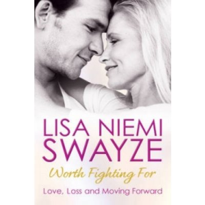 Worth Fighting For: Love, Loss and Moving Forward - Lisa Niemi Swayze