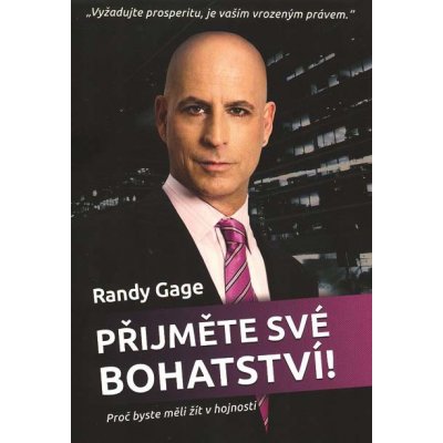 Přijměte své bohatství. Proč byste měli žít v hojnosti - Randy Gage - Editores