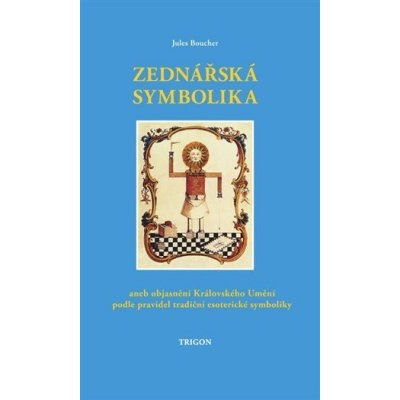 Zednářská symbolika aneb Královské umění opětovně objasněné a obnovené podle pravidel tradiční esoterické symboliky - Jules Boucher – Zboží Mobilmania