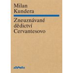 Zneuznávané dědictví Cervantesovo - Kundera Milan – Hledejceny.cz