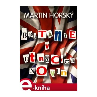 Británie v útržcích novin - Martin Horský