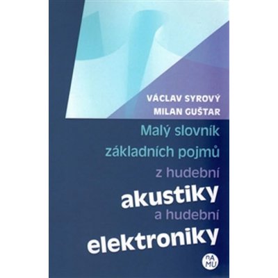 Malý slovník základních pojmů z hudební akustiky a hudební elektroniky - Syrový Václav, Guštar Milan – Hledejceny.cz