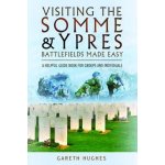 Visiting the Somme and Ypres Battlefields Made Easy Hughes Gareth – Hledejceny.cz