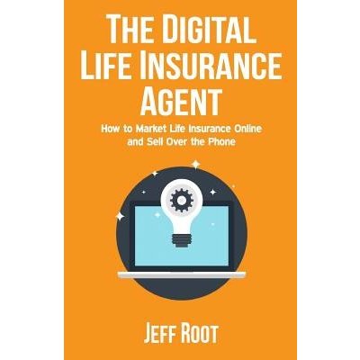 The Digital Life Insurance Agent: How to Market Life Insurance Online and Sell Over the Phone Root JeffPaperback – Zboží Mobilmania