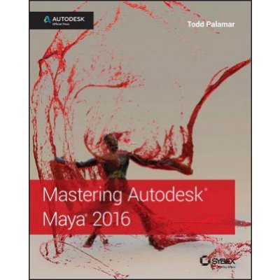 Mastering Autodesk Maya 2016: Autodesk Official Press - Palamar Todd – Sleviste.cz
