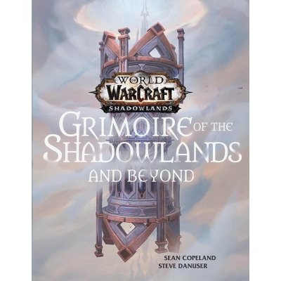 World of Warcraft: Grimoire of the Shadowlands and Beyond - Sean Copeland, Steve Danuser – Zbozi.Blesk.cz