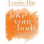 Love Your Body: A Positive Affirmation Guide for Loving and Appreciating Your Body - Hay Louise L. – Hledejceny.cz