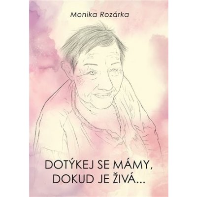 Dotýkej se mámy, dokud je živá... - Monika Rozárka – Hledejceny.cz