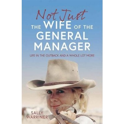 Not Just the Wife of the General Manager - Life in the Outback and a Whole Lot More Warriner SallyPaperback – Zboží Mobilmania