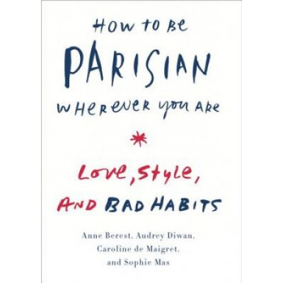 Berest, Anne: How to Be Parisian Wherever You Are – Zbozi.Blesk.cz