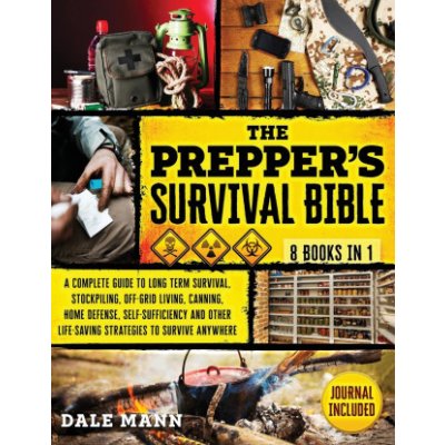 The Prepper's Survival Bible: 8 in 1 A Complete Guide to Long Term Survival, Stockpiling, Off-Grid Living, Canning, Home Defense, Self-Sufficiency a Mann DalePaperback – Zboží Mobilmania