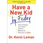 Have a New Kid by Friday Participant's Guide: How to Change Your Child's Attitude, Behavior & Character in 5 Days Leman KevinPaperback – Zbozi.Blesk.cz