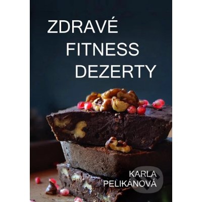 Zdravé fitness dezerty - Karla Pelikánová – Zboží Mobilmania