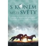 S koněm mezi světy. Cesta k rozvíjení intuice, vědomí a síly s pomocí koní - Linda Kohanov – Hledejceny.cz