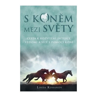 S koněm mezi světy. Cesta k rozvíjení intuice, vědomí a síly s pomocí koní - Linda Kohanov – Hledejceny.cz