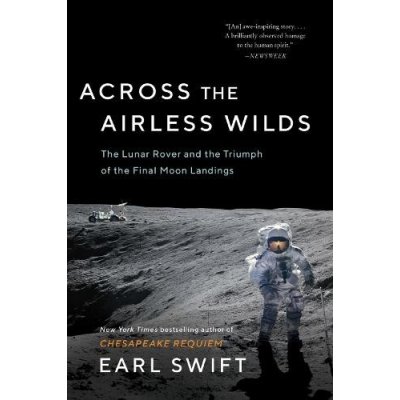 Across the Airless Wilds: The Lunar Rover and the Triumph of the Final Moon Landings Swift EarlPaperback – Zbozi.Blesk.cz
