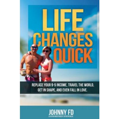 Life Changes Quick: Replace your 9-5 income, travel the world, get in shape, and even fall in love – Hledejceny.cz