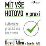 Mít vše hotovo v praxi - Brandon Hall, David Allen – Hledejceny.cz