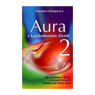 Oetingerová Manuela: Aura v každodenním životě 2 – Hledejceny.cz