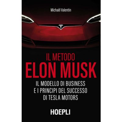 metodo Elon Musk. Il modello di business e i principi del successo di Tesla Motors
