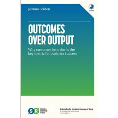 Outcomes Over Output: Why customer behavior is the key metric for business success Seiden JoshuaPaperback – Zboží Mobilmania