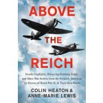 Above the Reich: Deadly Dogfights, Blistering Bombing Raids, and Other War Stories from the Greatest American Air Heroes of World War I Heaton ColinPevná vazba – Hledejceny.cz