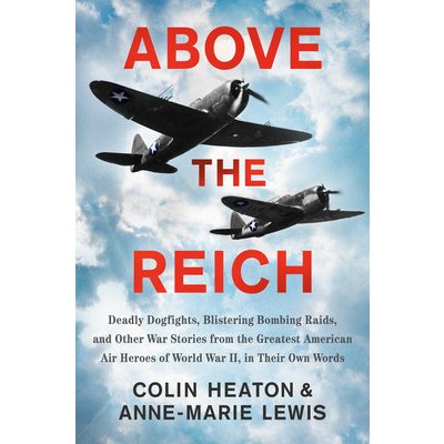 Above the Reich: Deadly Dogfights, Blistering Bombing Raids, and Other War Stories from the Greatest American Air Heroes of World War I Heaton ColinPevná vazba – Hledejceny.cz