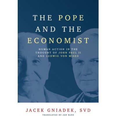 The Pope and the Economist: Human Action in the Thought of John Paul II and Ludwig von Mises