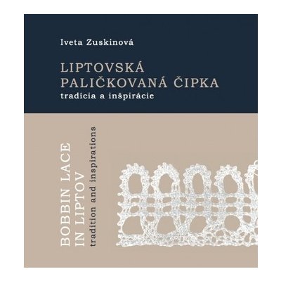 Liptovská paličkovaná čipka tradície a inšpirácie - Iveta Zuskinová