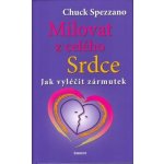 Milovat z celého srdce -- Jak vyléčit zármutek - Chuck Spezzano – Hledejceny.cz
