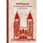 Medžugorje - Znamení pro dnešek - Alexis Wiehe – Hledejceny.cz
