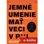 Jemné umenie mať veci v paži: Ako úspešne ignorovať zaužívané pravidlá a napriek tomu spokojne žiť - Mark Manson – Hledejceny.cz