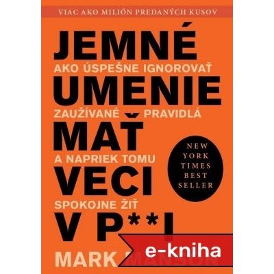 Jemné umenie mať veci v paži: Ako úspešne ignorovať zaužívané pravidlá a napriek tomu spokojne žiť - Mark Manson – Hledejceny.cz