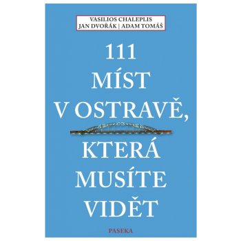 111 míst v Ostravě, která musíte vidět - Dvořák Jan, Chaleplis Vasilios, Tomáš Adam