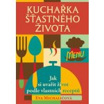 Kuchařka šťastného života Kniha - Michaličová Eva – Hledejceny.cz