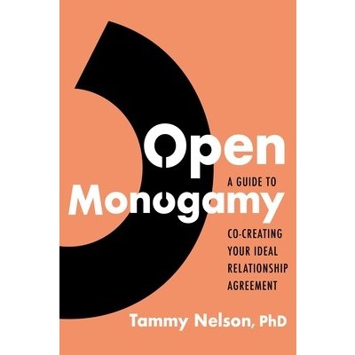 Open Monogamy: A Guide to Co-Creating Your Ideal Relationship Agreement Nelson TammyPaperback
