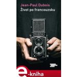 Dubois Jean-Paul - Život po francouzsku – Hledejceny.cz