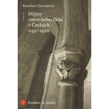 Dějiny cisterckého řádu v Čechách 1142-1420. Svazek I. Fundace 12. století Kateřina Charvátová Karolinum