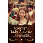 Tajemství lady Antonie - Zakázaná vášeň na dvoře Tudorovců - Rebecca Michéle – Hledejceny.cz