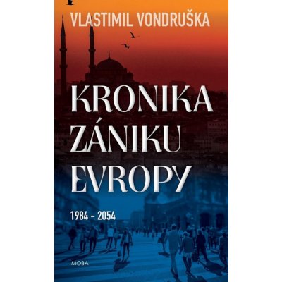Kronika zániku Evropy 1984-2054, 2. vydání - Vlastimil Vondruška – Hledejceny.cz