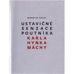 Ustavičné senzace poutníka Karla Hynka Máchy - Miroslav Koloc – Hledejceny.cz