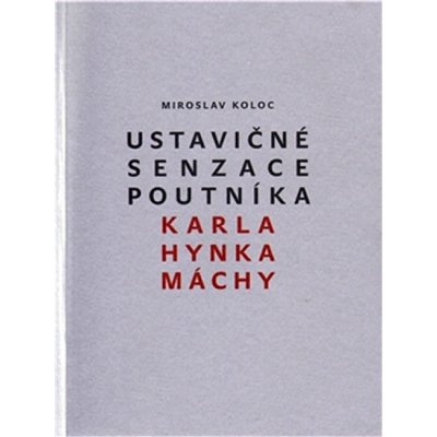 Ustavičné senzace poutníka Karla Hynka Máchy - Miroslav Koloc – Hledejceny.cz