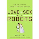 Love and Sex with Robots: The Evolution of Human-Robot Relationships Levy DavidPaperback – Sleviste.cz