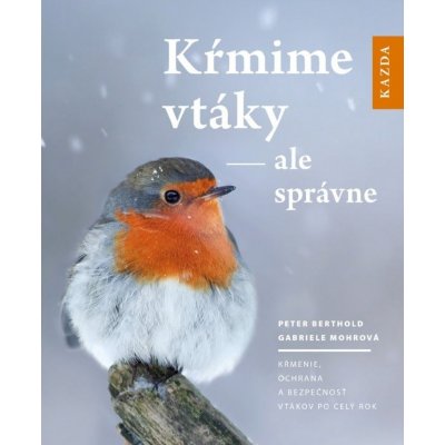 Kŕmime vtáky - ale správne - Berthold Peter, Mohrová Gabriele – Hledejceny.cz